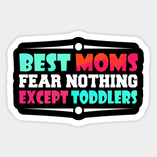 best moms fear nothing except toddlers Sticker